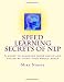 Speed Learning Secrets of NLP: How To Learn More, Easily By Using All Of Your Brain