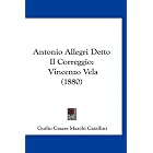 Antonio Allegri Detto Il Correggio: Vincenzo Vela (1880) (Italian Edition) by Guilio Cesare Marchi Catellini