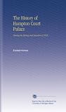 The History of Hampton Court Palace: During the Spring and Autumn of 1838.