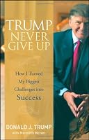Trump Never Give Up: How I Turned My Biggest Challenges into Success
