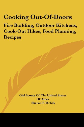 Cooking Out-Of-Doors: Fire Building, Outdoor Kitchens, Cook-Out Hikes, Food Planning, Recipes