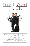 Best and Worst Travels: (An Anecdotal Exploration by an Upper Middle Class Adventurer, Traveling to Old and New Worlds, Desiring Comfort, Safety, Good ... Heat & Cold, and Shelter for the Night)