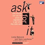 Ask for It: How Women Can Use the Power of Negotiation to Get What They Really Want | Sara Laschever,Linda Babcock