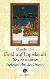 Gold auf Lapislazuli: Die 100 sch&ouml;nsten Liebesgedichte des Orients - Claudia Ott
