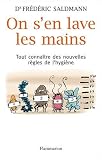 On s'en lave les mains : Tout savoir sur les nouvelles regles de l'hygiene