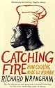 Catching Fire: How Cooking Made Us Human