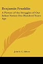 Benjamin Franklin: A Picture Of The Struggles Of Our Infant Nation One Hundred Years Ago