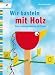 Wir basteln mit Holz: Erste Laubsäge-Modelle für Kinder Image of Wir basteln mit Holz: Erste Laubsäge-Modelle für Kinder