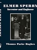 Elmer Sperry: Inventor and Engineer (Johns  Hopkins Studies in the History of Technology)