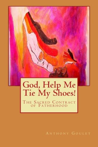 God, Help Me Tie My Shoes!: The Sacred Contract of Fatherhood