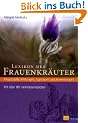 Lexikon der Frauenkr�uter: Inhaltsstoffe, Wirkungen, Signaturen und Anwendungen