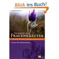 Lexikon der Frauenkr�uter: Inhaltsstoffe, Wirkungen, Signaturen und Anwendungen