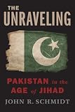 The Unraveling: Pakistan in the Age of Jihad