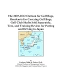 The 2007 2012 Outlook For Golf Bags Handcarts For Carrying Golf Bags Golf Club Shafts Sold Separately Tees And Training Devices For Putting And Driving In Japan