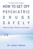 How To Get Off Psychiatric Drugs Safely: There Is Hope. There Is A Solution.