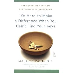 It's Hard to Make a Difference When You Can't Find Your Keys: The Seven-Step Path to Becoming Truly Organized