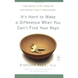 It's Hard to Make a Difference When You Can't Find Your Keys: The Seven-Step Path to Becoming Truly Organizedpar Marilyn Byfield Paul