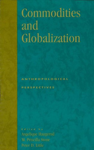 Commodities and Globalization: Anthropological Perspectives (Monographs in Economic Anthropology Series)