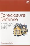 Foreclosure Defense: A Practical Litigation Guide