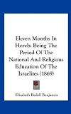 Eleven Months In Horeb: Being The Period Of The National And Religious Education Of The Israelites (1869)