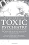 Toxic Psychiatry: Why Therapy, Empathy and Love Must Replace the Drugs, Electroshock and Biochemical Theories of the New Psychiatry