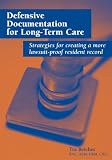 Defensive Documentation for Long-Term Care: Strategies for Creating a More Lawsuit-Proof Resident Record
