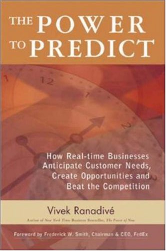 The Power to Predict: How Real Time Businesses Anticipate Customer Needs, Create Opportunities, and Beat the Competition