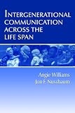 Intergenerational Communication Across the Life Span (Routledge Communication Series)