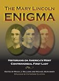 The Mary Lincoln Enigma: Historians on Americas Most Controversial First Lady