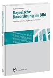 Bayerische Bauordnung im Bild: Praktische Anwendungen für den Architekten