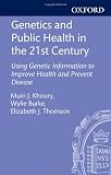 Genetics and Public Health in the 21st Century: Using Genetic Information to Improve Health and Prevent Disease