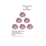 Tenets for the Tea Party - Proposed Solutions and Priorities for a Complicated World
