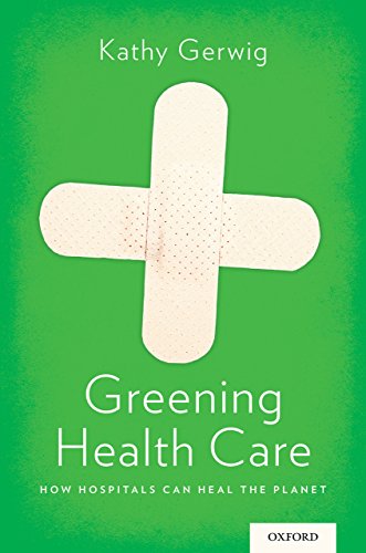 Greening Health Care: How Hospitals Can Heal the Planet Greening Health Care: How Hospitals Can Heal the Planet