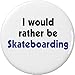 I would rather be Skateboarding 1.25