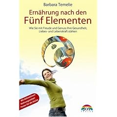 Ern�hrung nach den F�nf Elementen: Wie Sie mit Freude und Genu� Ihre Gesundheit, Liebes- und Lebenskraft st�rken