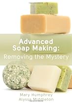 – Advanced Soapmaking: Removing the Mystery