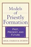 Models of Priestly Formation: Past, Present, and Future (Crossroad Faith & Formation Book)