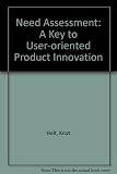 Need assessment : a key to user-oriented product innovation