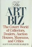 The Art Biz: The Covert World of Collectors, Dealers, Auction Houses, Museums, and Critics