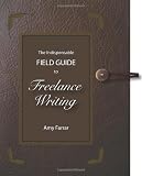 The Indispensable Field Guide to Freelance Writing