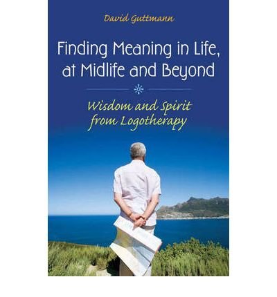 [(Finding Meaning in Life, at Midlife and Beyond: Wisdom and Spirit from Logotherapy)] [Author: David Guttmann] published on (September, 2008)