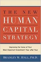 The New Human Capital Strategy: Improving the Value of Your Most Important Investment--Year After Year