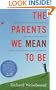The Parents We Mean To Be: How Well-Intentioned Adults Undermine Children's Moral and Emotional Development