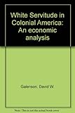 White servitude in colonial America : an economic analysis