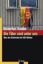 Die T&auml;ter sind unter uns: &Uuml;ber das Sch&ouml;nreden der SED-Diktatur