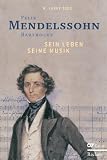 Felix Mendelssohn Bartholdy Sein Leben seine Musik - R Larry Todd