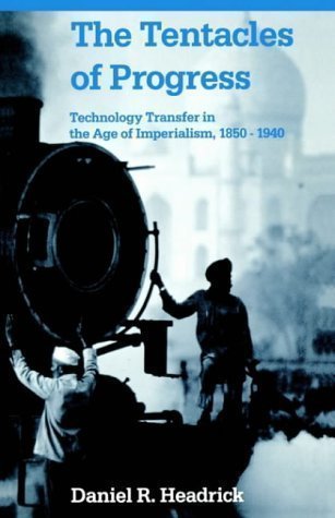 The Tentacles of Progress: Technology Transfer in the Age of Imperialism, 1850-1940 New Edition by Headrick, Daniel R. published by OUP USA (1990)
