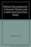 Political development : a general theory and a Latin American case study