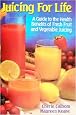 Juicing for Life: A Guide to the Benefits of Fresh Fruit and Vegetable Juicing