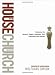 The House Church Book: Rediscover the Dynamic, Organic, Relational, Viral Community Jesus Started